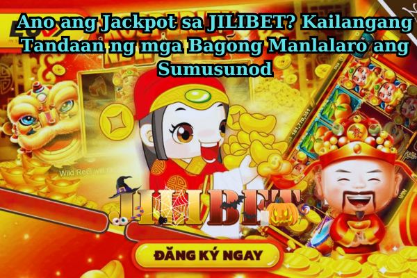 Ano ang Jackpot sa JILIBET Kailangang Tandaan ng mga Bagong Manlalaro ang Sumusunod.jpg