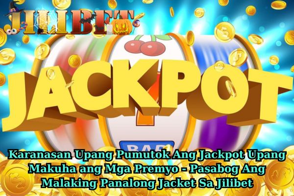 Karanasan Upang Pumutok Ang Jackpot Upang Makuha ang Mga Premyo - Pasabog Ang Malaking Panalong Jacket Sa Jilibet.jpg